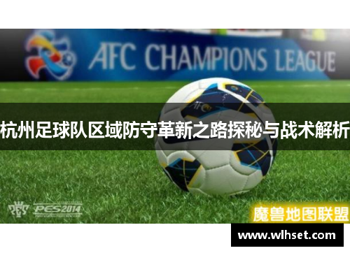 杭州足球队区域防守革新之路探秘与战术解析
