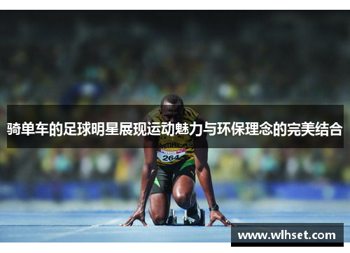 骑单车的足球明星展现运动魅力与环保理念的完美结合