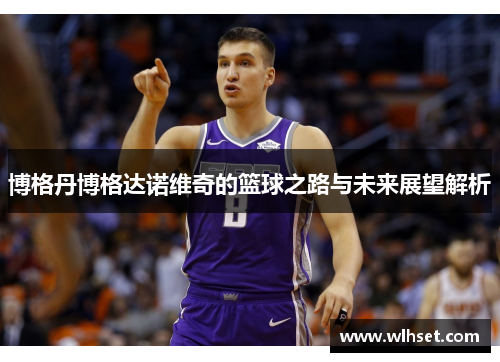 博格丹博格达诺维奇的篮球之路与未来展望解析