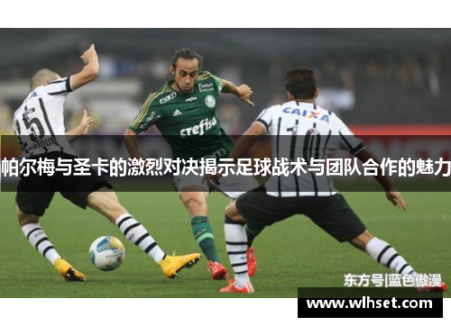 帕尔梅与圣卡的激烈对决揭示足球战术与团队合作的魅力