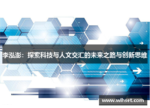 李泓澎：探索科技与人文交汇的未来之路与创新思维